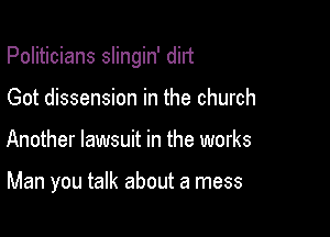 Politicians slingin' dirt

Got dissension in the church
Another lawsuit in the works

Man you talk about a mess