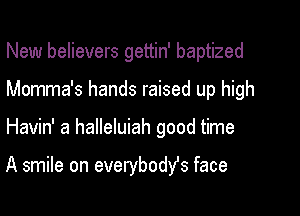 New believers gettin' baptized
Momma's hands raised up high
Havin' a halleluiah good time

A smile on everybodfs face