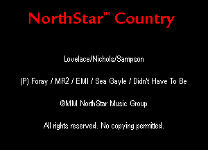 NorthStar' Country

LovelacelNIchoIslSampson
(P) meIMR2IEMIISea GaylelDian Have To Be
emu NorthStar Music Group

All rights reserved No copying permithed