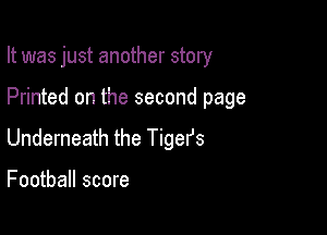 It was just another story

Printed on the second page
Underneath the Tigefs

Football score