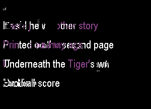 Imam u )ther story
Printed mhmyssazgmd page

Underneath the Tigefs grub
Ehmralfb score