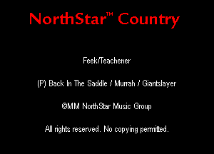NorthStar' Country

Feekffcachener
(P) Back In The Sadcfe I Munah I Gdantsiayer
emu NorthStar Music Group

All rights reserved No copying permithed
