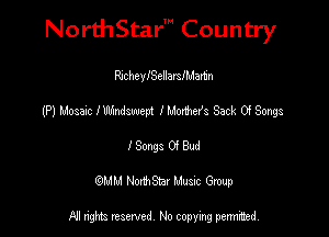 NorthStar' Country

RJchcyISellarslMam
(P) Mosaic ledswem IModhefs Sack 01 Songs
I Songs 0! Bud
(QMM NorthStar Music Group

NI tights reserved, No copying permitted.