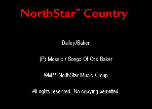 NorthStar' Country

DaIIeVIBaker
(Pl Mozart lSonga 0! 033 Baker
QMM NorthStar Musxc Group

All rights reserved No copying permithed,