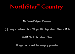 NorthStar' Country

Mc DonaldlMymlerimmer
(P) Sony I Sixteen Stars I Super ID Hop Mde I Sassy We
emu NorthStar Music Group

All rights reserved No copying permithed