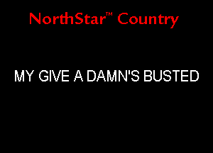 NorthStar' Country

MY GIVE A DAMN'S BUSTED