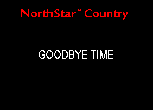 Nord-IStarm Country

GOODBYE TIME