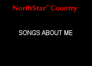 NorthStar' Country

SONGS ABOUT ME