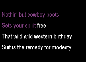 Nothin' but cowboy boots

Sets your spirit free

That wild wild western birthday

Suit is the remedy for modesty