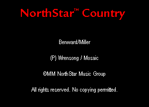 NorthStar' Country

BenuuardfMIllev
(P) mtnzong I Mom
QMM NorthStar Musxc Group

All rights reserved No copying permithed,