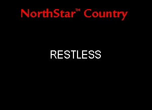 NorthStar' Country

RESTLESS
