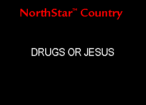 NorthStar' Country

DRUGS OR JESUS