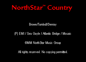 NorthStar' Country

BmwnfTumbulllDemay
(P) EMI I See Gayle IMantc Bhdge I Mosaic
emu NorthStar Music Group

All rights reserved No copying permithed