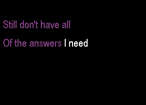 Still don't have all

Of the answers I need