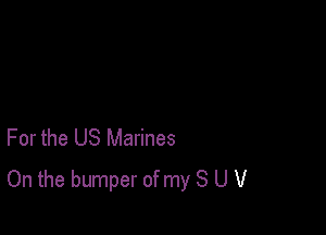 For the US Marines
On the bumper of my 8 U V