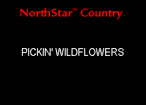 NorrthStar' Country

PICKIN' WILDFLOWERS