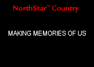 NorthStar' Country

MAKING MEMORIES OF US