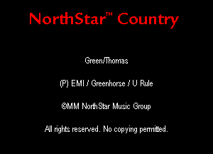 NorthStar' Country

Greenmmomaa
(P) EMI I Gzeenhorae I U Rule
QMM NorthStar Musxc Group

All rights reserved No copying permithed,