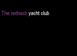 The redneck yacht club