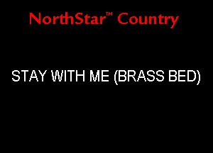 NorthStar' Country

STAY WITH ME (BRASS BED)