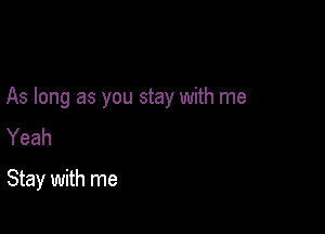 As long as you stay with me

Yeah
Stay with me