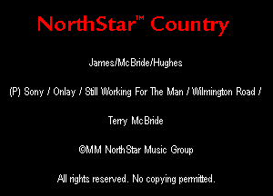 NorthStar' Country

JamesMcBn'delHughes
(P) Sony I Onlay l Stll Wozhng For The Man I Mimingmn Road!
Terry Me Bnde
(QMM NorthStar Music Group

NI tights reserved, No copying permitted.