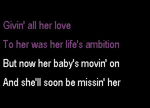 Givin' all her love

To her was her life's ambition

But now her babYs movin' on

And she'll soon be missin' her