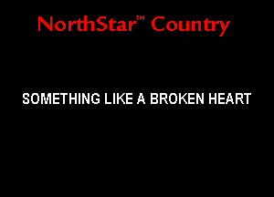 NorthStar' Country

SOMETHING LIKE A BROKEN HEART
