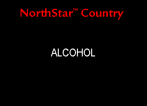 NorthStar' Country

ALCOHOL