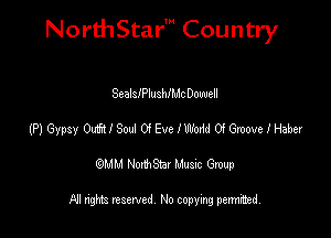 NorthStar' Country

ScalafPlusthc Douuell
(?)Gypsy MIWGEverWGGnr-WHHM
emu NorthStar Music Group

All rights reserved No copying permithed