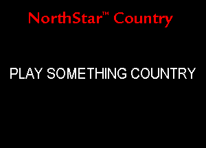 NorthStar' Country

PLAY SOMETHING COUNTRY