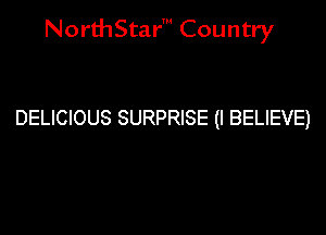 NorthStar' Country

DELICIOUS SURPRISE (I BELIEVE)