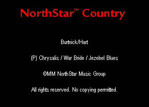 NorthStar' Country

Burtmckaavt
(P) Chmaah I Wax Bade lJezebel Biues
QMM NorthStar Musxc Group

All rights reserved No copying permithed,