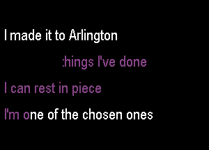 lmade it to 11'

For those things I've done

I can rest in piece

I'm one of the chosen ones