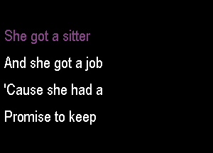 She got a sitter
And she got a job

'Cause she had a

Promise to keep