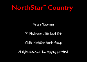 Nord-IStarm Country

Vassamlbiseman
(P) Phylvester! Big Loud Shirt

wdhd NorihStar Musnc Group

NI nghts reserved, No copying pennted