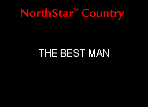 NorthStar' Country

THE BEST MAN