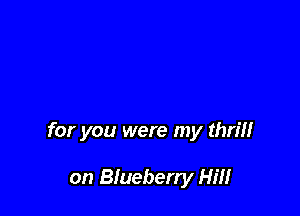 for you were my thrm

on Blueberry Hm