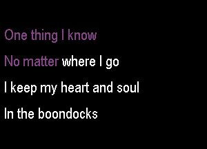 One thing I know

No matter where I go

I keep my heart and soul

In the boondocks