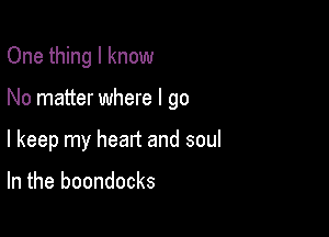 One thing I know

No matter where I go

I keep my heart and soul

In the boondocks
