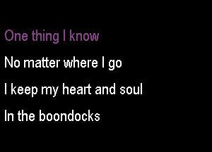 One thing I know

No matter where I go

I keep my heart and soul

In the boondocks