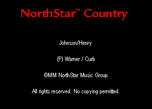 NorthStar' Country

JohnsonIHenry
(P) Warner I Curb
QMM NorthStar Musxc Group

All rights reserved No copying permithed,