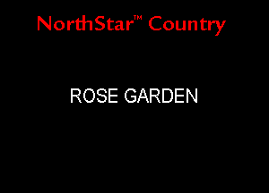 NorthStar' Country

ROSE GARDEN