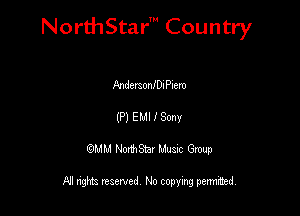 NorthStar' Country

AndemonfDnPnero
(P) EMI I Sony
QMM NorthStar Musxc Group

All rights reserved No copying permithed,