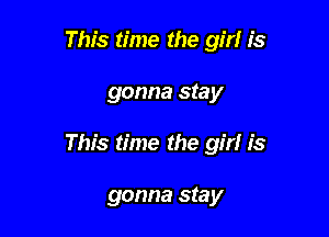This time the girl is

gonna stay

This time the girl is

gonna stay