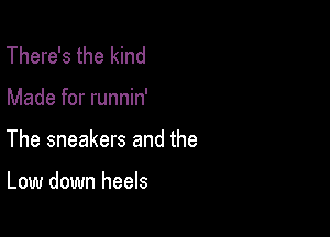 There's the kind

Made for runnin'

The sneakers and the

Low down heels