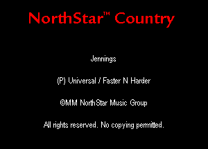 NorthStar' Country

Jennings
(Pl Lkwcmal I Faster N Herder
QMM NorthStar Musxc Group

All rights reserved No copying permithed,