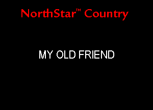 Nord-IStarm Country

MY OLD FRIEND