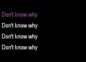 Don't know why
Don't know why

Don't know why

Don't know why