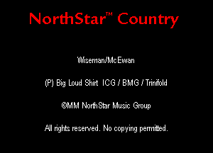 NorthStar' Country

MaemanlMc Ewan
(P) 319 loud SM lCGIBMGITrinEdd
emu NorthStar Music Group

All rights reserved No copying permithed